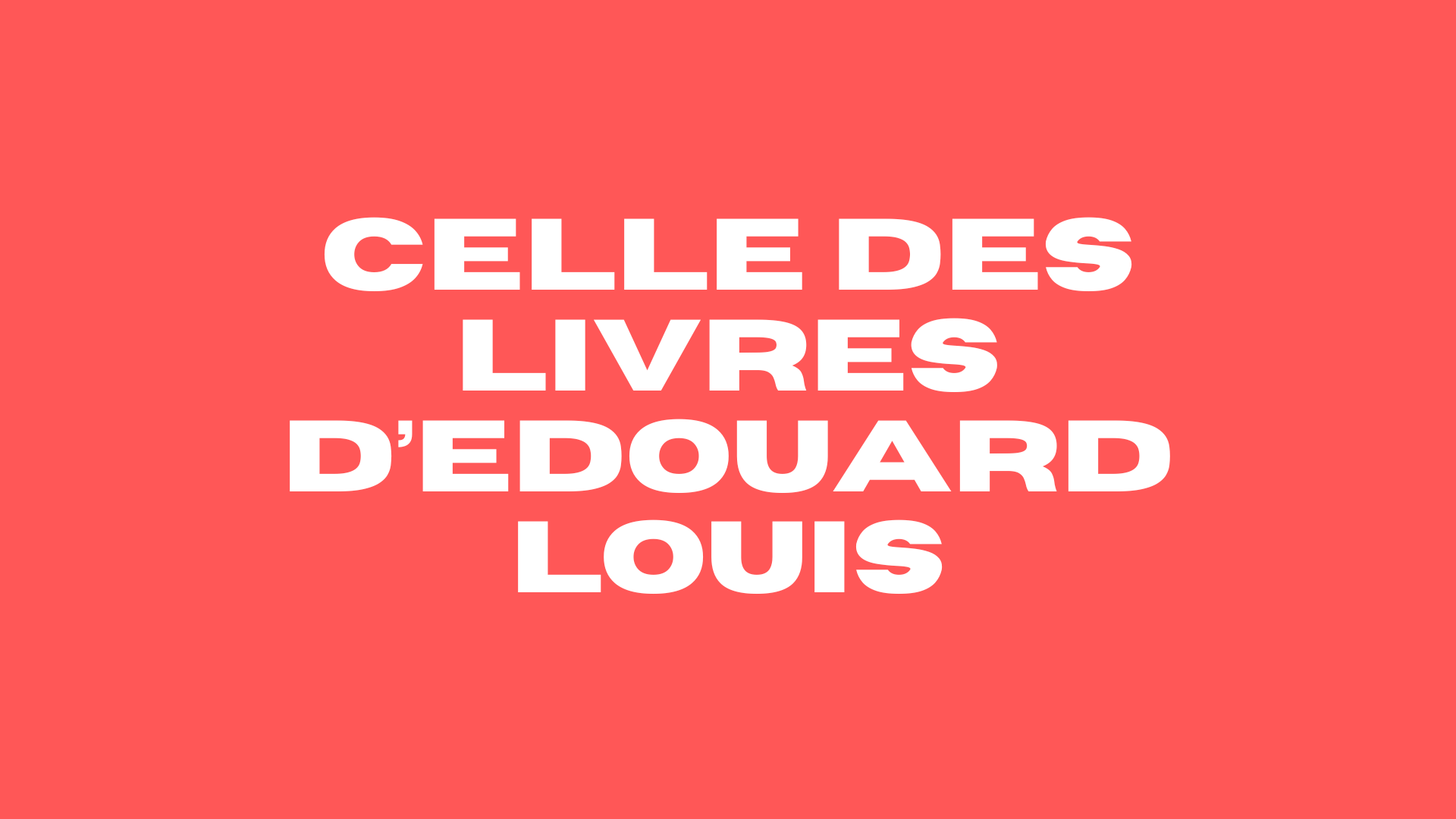 1. Celle des livres d’Edouard Louis